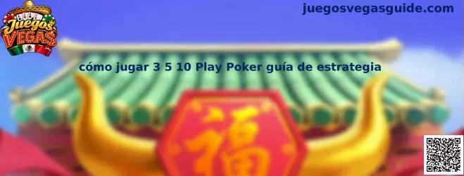 Cómo jugar 3 5 10 Play Poker guía de estrategia